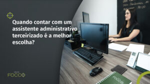 Descubra como a contratação de assistente administrativo terceirizado garante eficiência, flexibilidade e economia para empresas de todos os portes.